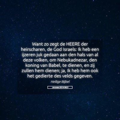 Picture 05 - Jeremia 28:14 NLD - Want zo zegt de HEERE der heirscharen, de God - Bible Verse Picture
