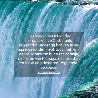 Picture 05 - Jeremia 29:25 NLD - Zo spreekt de HEERE der heirscharen, de God - Bible Verse Picture