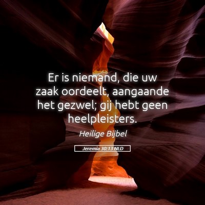 Picture 05 - Jeremia 30:13 NLD - Er is niemand, die uw zaak oordeelt, aangaande - Bible Verse Picture
