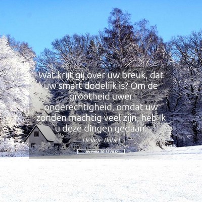 Picture 05 - Jeremia 30:15 NLD - Wat krijt gij over uw breuk, dat uw smart - Bible Verse Picture