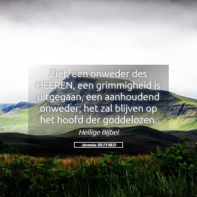 Picture 05 - Jeremia 30:23 NLD - Ziet, een onweder des HEEREN, een grimmigheid is - Bible Verse Picture