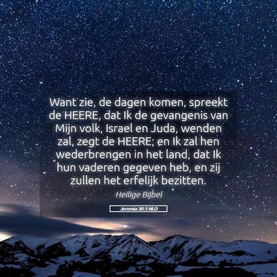 Picture 05 - Jeremia 30:3 NLD - Want zie, de dagen komen, spreekt de HEERE, dat - Bible Verse Picture