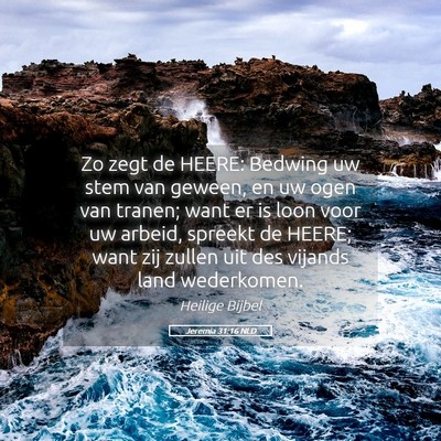 Picture 05 - Jeremia 31:16 NLD - Zo zegt de HEERE: Bedwing uw stem van geween, en - Bible Verse Picture