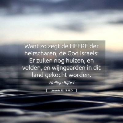 Picture 05 - Jeremia 32:15 NLD - Want zo zegt de HEERE der heirscharen, de God - Bible Verse Picture