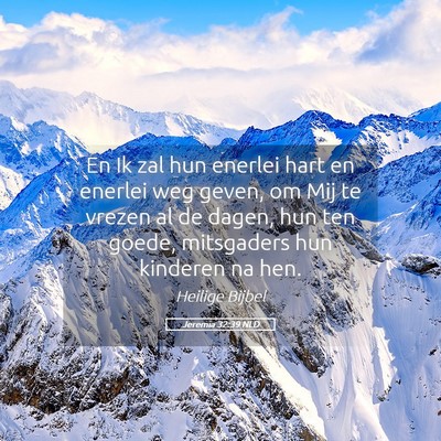 Picture 05 - Jeremia 32:39 NLD - En Ik zal hun enerlei hart en enerlei weg geven, - Bible Verse Picture