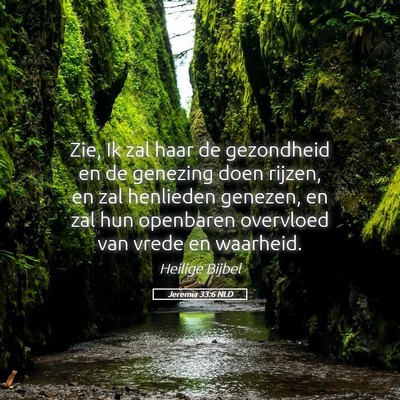 Picture 05 - Jeremia 33:6 NLD - Zie, Ik zal haar de gezondheid en de genezing - Bible Verse Picture