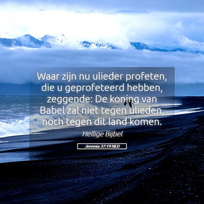 Picture 05 - Jeremia 37:19 NLD - Waar zijn nu ulieder profeten, die u geprofeteerd - Bible Verse Picture