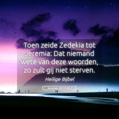 Picture 05 - Jeremia 38:24 NLD - Toen zeide Zedekia tot Jeremia: Dat niemand wete - Bible Verse Picture