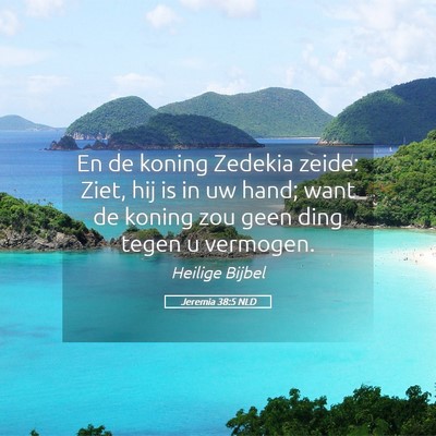 Picture 05 - Jeremia 38:5 NLD - En de koning Zedekia zeide: Ziet, hij is in uw - Bible Verse Picture