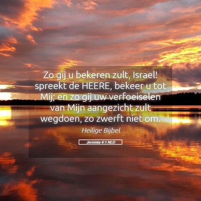 Picture 05 - Jeremia 4:1 NLD - Zo gij u bekeren zult, Israel! spreekt de HEERE, - Bible Verse Picture