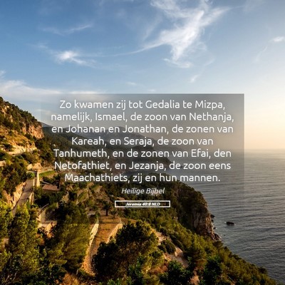 Picture 05 - Jeremia 40:8 NLD - Zo kwamen zij tot Gedalia te Mizpa, namelijk, - Bible Verse Picture
