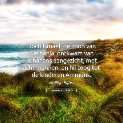 Picture 05 - Jeremia 41:15 NLD - Doch Ismael, de zoon van Nethanja, ontkwam van - Bible Verse Picture