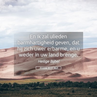 Picture 05 - Jeremia 42:12 NLD - En Ik zal ulieden barmhartigheid geven, dat hij - Bible Verse Picture
