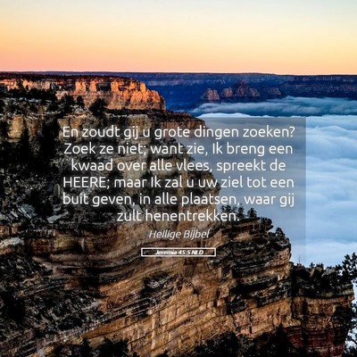 Picture 05 - Jeremia 45:5 NLD - En zoudt gij u grote dingen zoeken? Zoek ze niet; - Bible Verse Picture