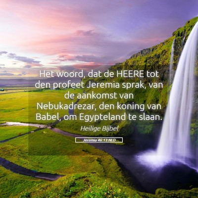 Picture 05 - Jeremia 46:13 NLD - Het woord, dat de HEERE tot den profeet Jeremia - Bible Verse Picture
