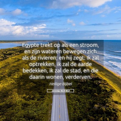 Picture 05 - Jeremia 46:8 NLD - Egypte trekt op als een stroom, en zijn wateren - Bible Verse Picture
