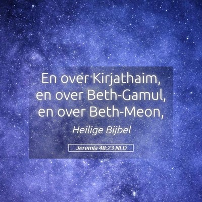 Picture 05 - Jeremia 48:23 NLD - En over Kirjathaim, en over Beth-Gamul, en over - Bible Verse Picture