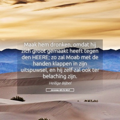 Picture 05 - Jeremia 48:26 NLD - Maak hem dronken, omdat hij zich groot gemaakt - Bible Verse Picture