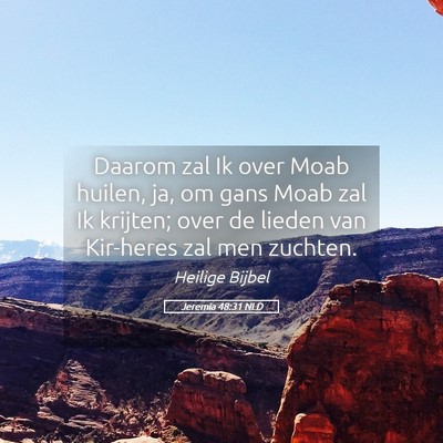 Picture 05 - Jeremia 48:31 NLD - Daarom zal Ik over Moab huilen, ja, om gans Moab - Bible Verse Picture