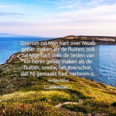 Picture 05 - Jeremia 48:36 NLD - Daarom zal Mijn hart over Moab getier maken als - Bible Verse Picture