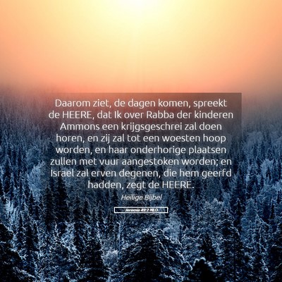 Picture 05 - Jeremia 49:2 NLD - Daarom ziet, de dagen komen, spreekt de HEERE, - Bible Verse Picture