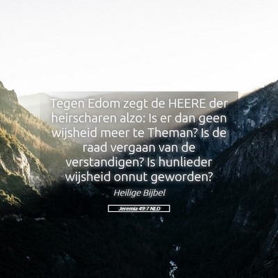 Picture 05 - Jeremia 49:7 NLD - Tegen Edom zegt de HEERE der heirscharen alzo: Is - Bible Verse Picture