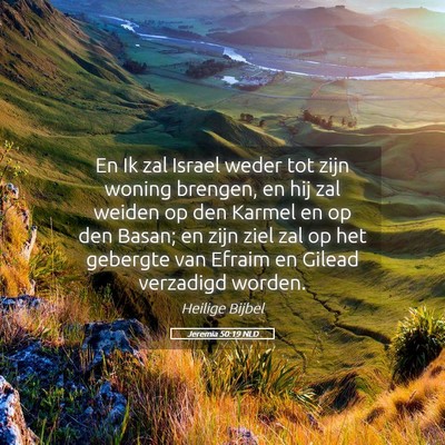 Picture 05 - Jeremia 50:19 NLD - En Ik zal Israel weder tot zijn woning brengen, - Bible Verse Picture