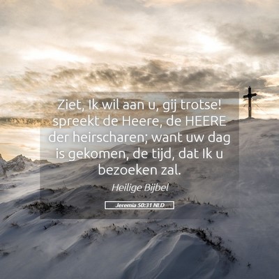 Picture 05 - Jeremia 50:31 NLD - Ziet, Ik wil aan u, gij trotse! spreekt de Heere, - Bible Verse Picture