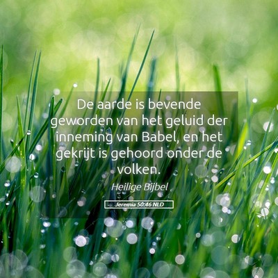 Picture 05 - Jeremia 50:46 NLD - De aarde is bevende geworden van het geluid der - Bible Verse Picture