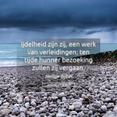 Picture 05 - Jeremia 51:18 NLD - Ijdelheid zijn zij, een werk van verleidingen; - Bible Verse Picture