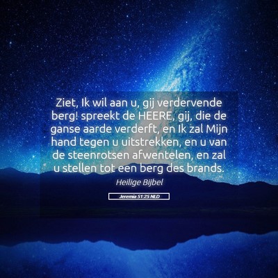 Picture 05 - Jeremia 51:25 NLD - Ziet, Ik wil aan u, gij verdervende berg! spreekt - Bible Verse Picture
