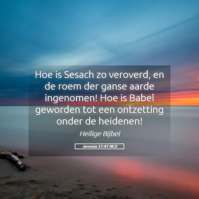 Picture 05 - Jeremia 51:41 NLD - Hoe is Sesach zo veroverd, en de roem der ganse - Bible Verse Picture