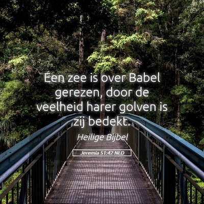 Picture 05 - Jeremia 51:42 NLD - Een zee is over Babel gerezen, door de veelheid - Bible Verse Picture