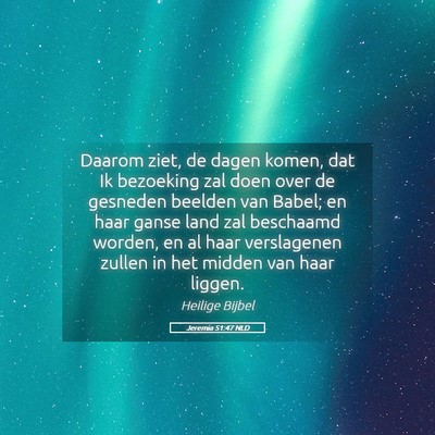 Picture 05 - Jeremia 51:47 NLD - Daarom ziet, de dagen komen, dat Ik bezoeking zal - Bible Verse Picture
