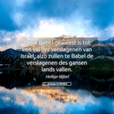 Picture 05 - Jeremia 51:49 NLD - Gelijk Babel geweest is tot een val der - Bible Verse Picture