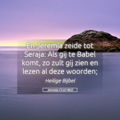 Picture 05 - Jeremia 51:61 NLD - En Jeremia zeide tot Seraja: Als gij te Babel - Bible Verse Picture