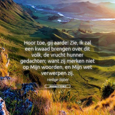 Picture 05 - Jeremia 6:19 NLD - Hoor toe, gij aarde! Zie, Ik zal een kwaad - Bible Verse Picture