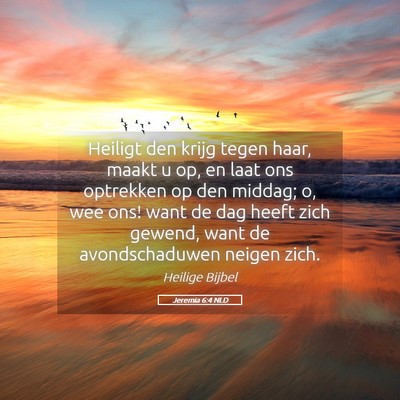 Picture 05 - Jeremia 6:4 NLD - Heiligt den krijg tegen haar, maakt u op, en laat - Bible Verse Picture