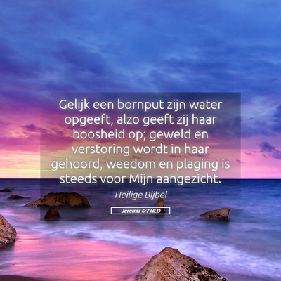 Picture 05 - Jeremia 6:7 NLD - Gelijk een bornput zijn water opgeeft, alzo geeft - Bible Verse Picture