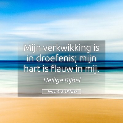 Picture 05 - Jeremia 8:18 NLD - Mijn verkwikking is in droefenis; mijn hart is - Bible Verse Picture