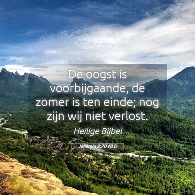 Picture 05 - Jeremia 8:20 NLD - De oogst is voorbijgaande, de zomer is ten einde; - Bible Verse Picture