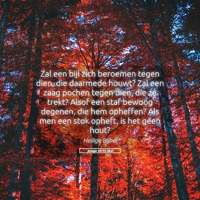 Picture 05 - Jesaja 10:15 NLD - Zal een bijl zich beroemen tegen dien, die - Bible Verse Picture