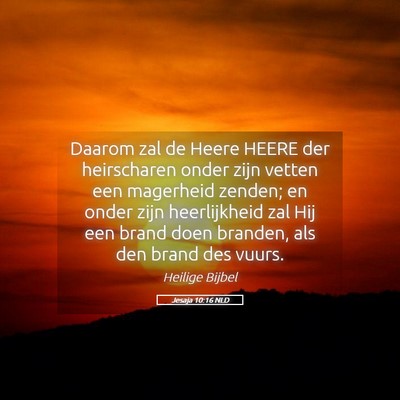 Picture 05 - Jesaja 10:16 NLD - Daarom zal de Heere HEERE der heirscharen onder - Bible Verse Picture
