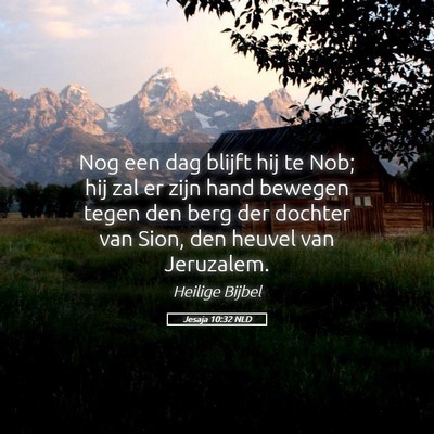 Picture 05 - Jesaja 10:32 NLD - Nog een dag blijft hij te Nob; hij zal er zijn - Bible Verse Picture