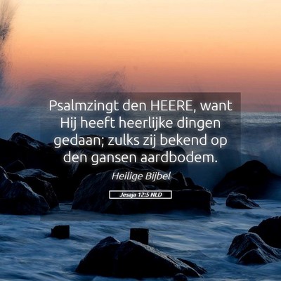 Picture 05 - Jesaja 12:5 NLD - Psalmzingt den HEERE, want Hij heeft heerlijke - Bible Verse Picture