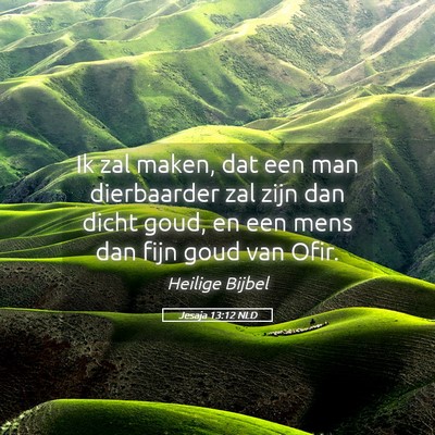 Picture 05 - Jesaja 13:12 NLD - Ik zal maken, dat een man dierbaarder zal zijn - Bible Verse Picture
