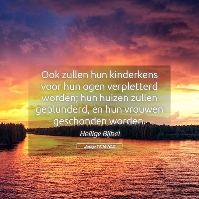 Picture 05 - Jesaja 13:16 NLD - Ook zullen hun kinderkens voor hun ogen - Bible Verse Picture