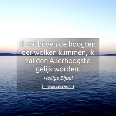 Picture 05 - Jesaja 14:14 NLD - Ik zal boven de hoogten der wolken klimmen, ik - Bible Verse Picture