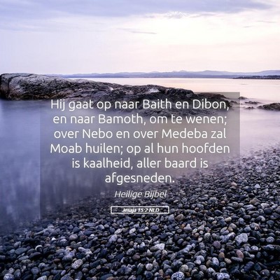 Picture 05 - Jesaja 15:2 NLD - Hij gaat op naar Baith en Dibon, en naar Bamoth, - Bible Verse Picture