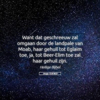 Picture 05 - Jesaja 15:8 NLD - Want dat geschreeuw zal omgaan door de landpale - Bible Verse Picture